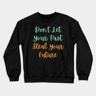 Don't Let Your Past Steal Your Future - Motivational Typography, Growth mindset Crewneck Sweatshirt